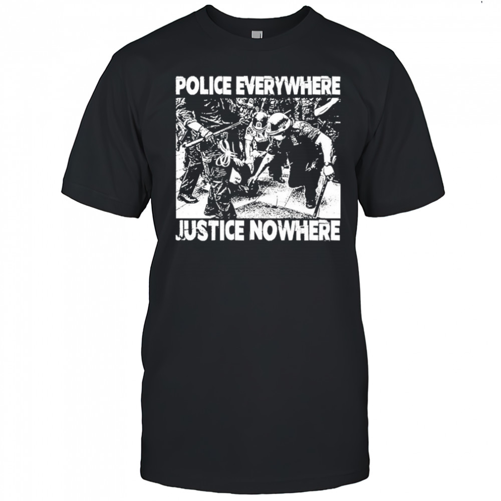 Police Everywhere Justice Nowhere Anti-Fascist T-Shirt