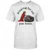 Praying For All You Hoes Jesus T-Shirt