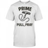 Prime pull pray shirt