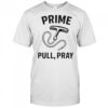 Prime Pull Pray T-Shirt