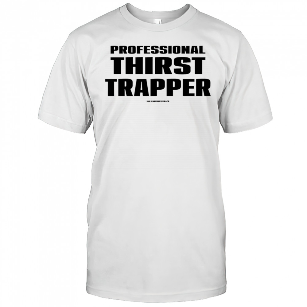 Professional thirst trapper shirt