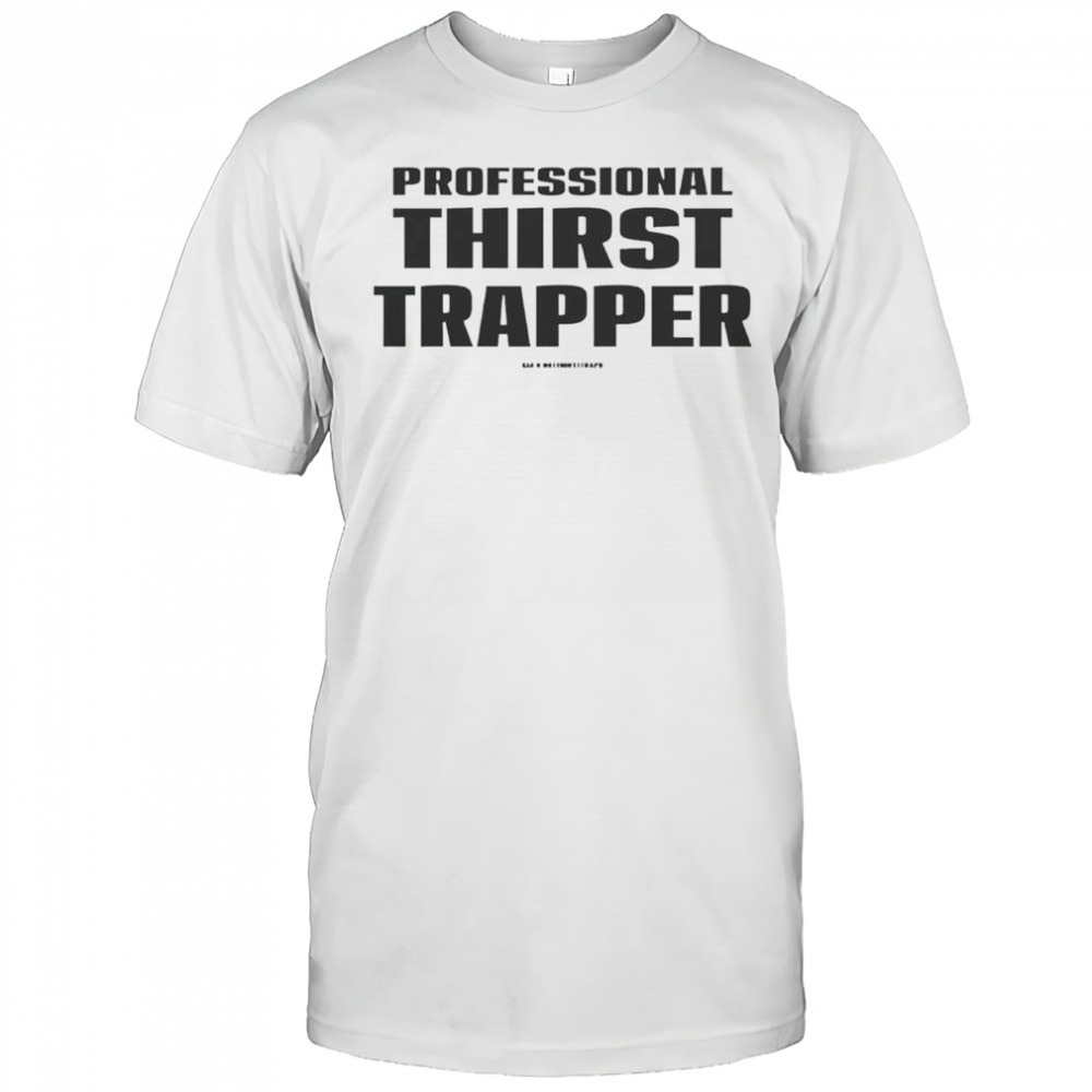 Professional Thirst Trapper T-Shirt