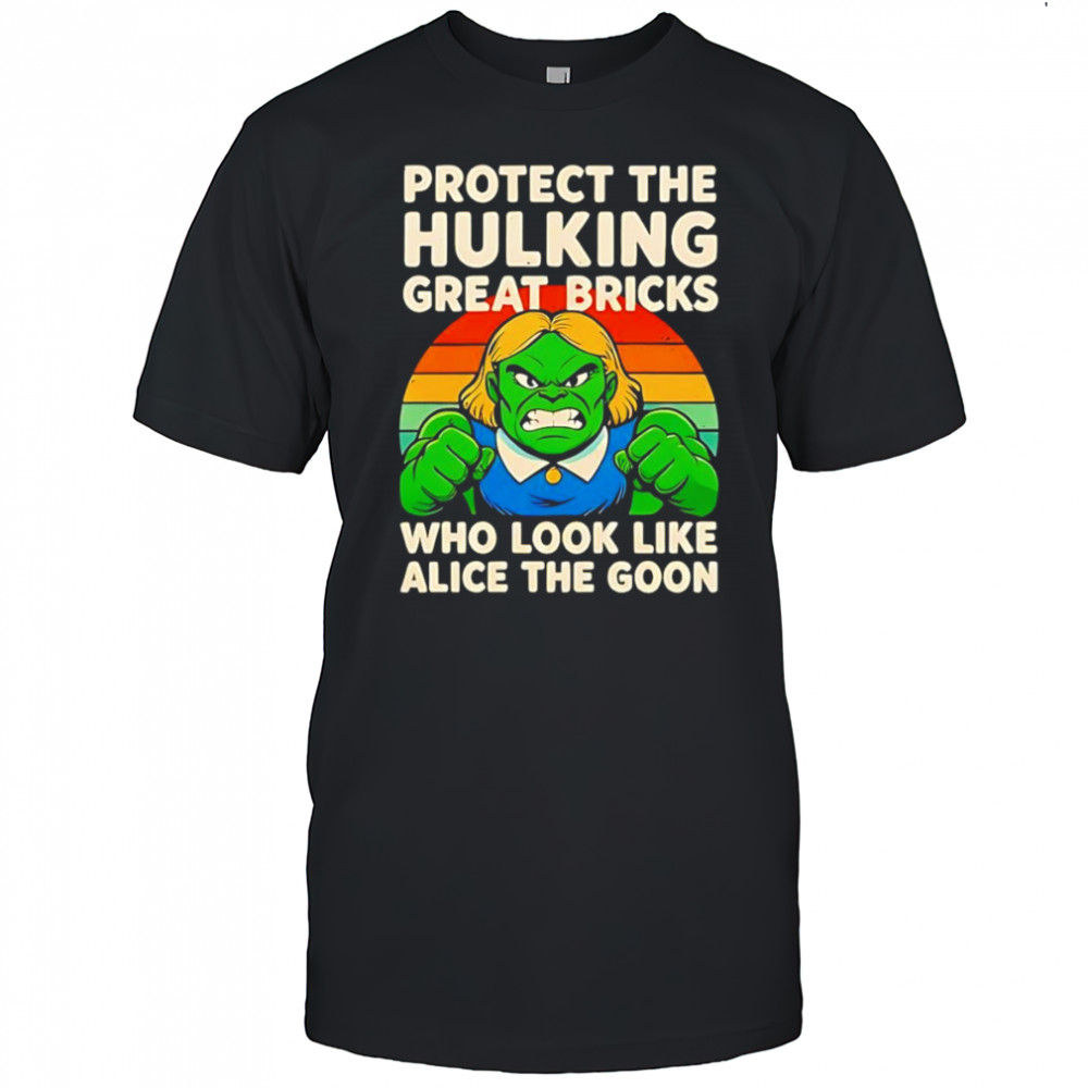 Protect the Hulking great bricks who look like Alice the goon shirt