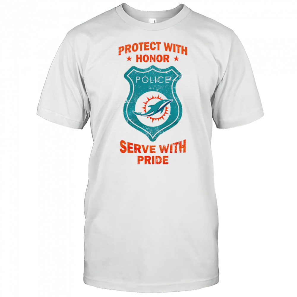 Protect with honor serve with Pride Miami Dolphins shirt