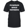 Pumpkin spice nothing shirt