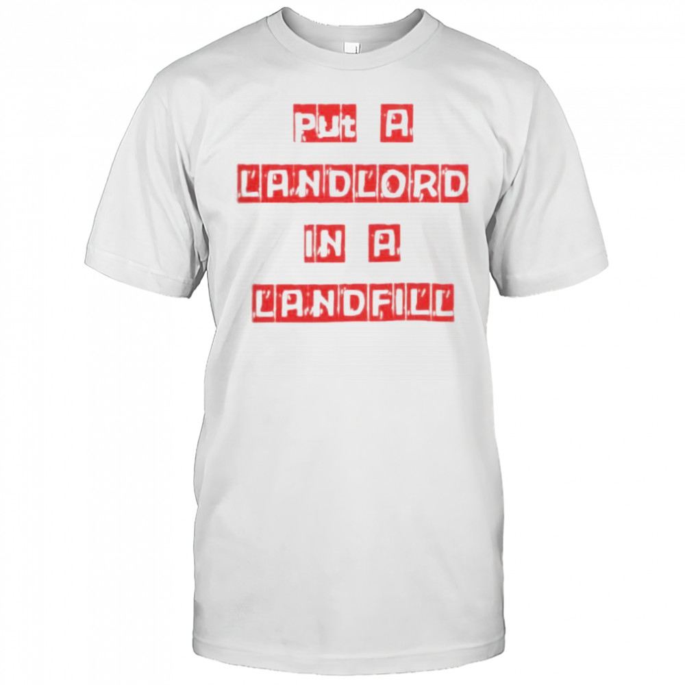 Put A Landlord In A Landfill T-Shirt