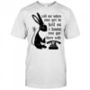 Rabbit call me when you get to hell so I know you got there safe shirt