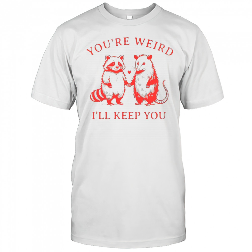 Raccoon and Opossum together you’re weird I’ll keep you shirt