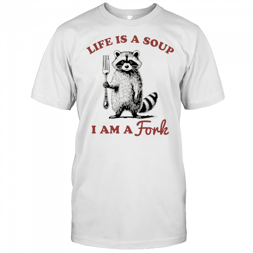 Raccoon life is a soup I am a Fork shirt