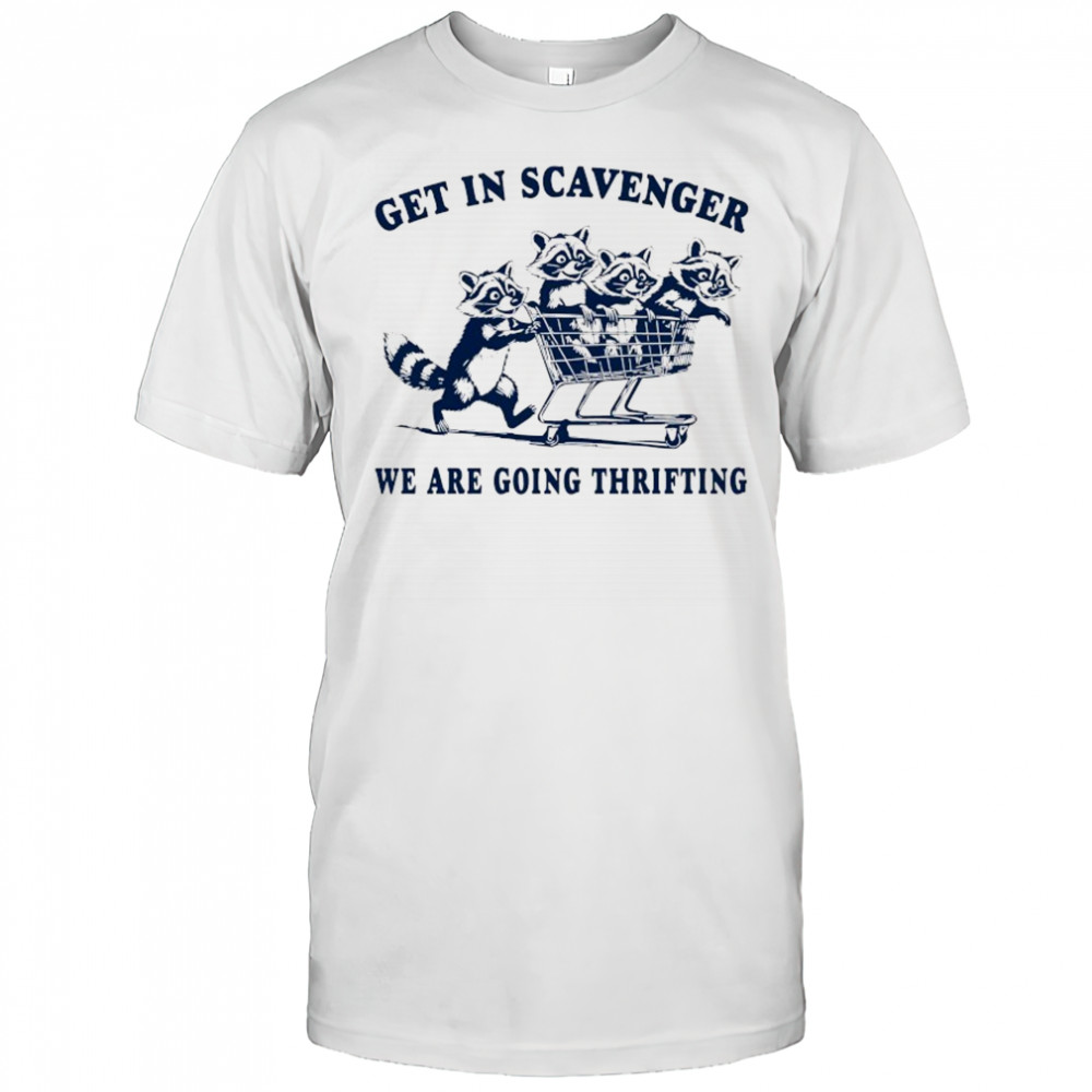 Raccoons get in scavenger we are going thrifting shirt