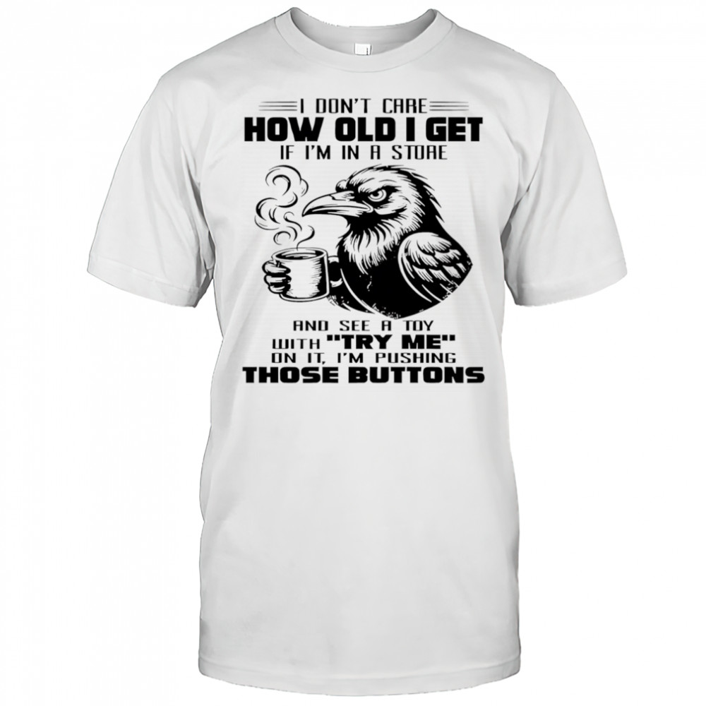 Raven I don’t care how old I get if I’m in a store shirt