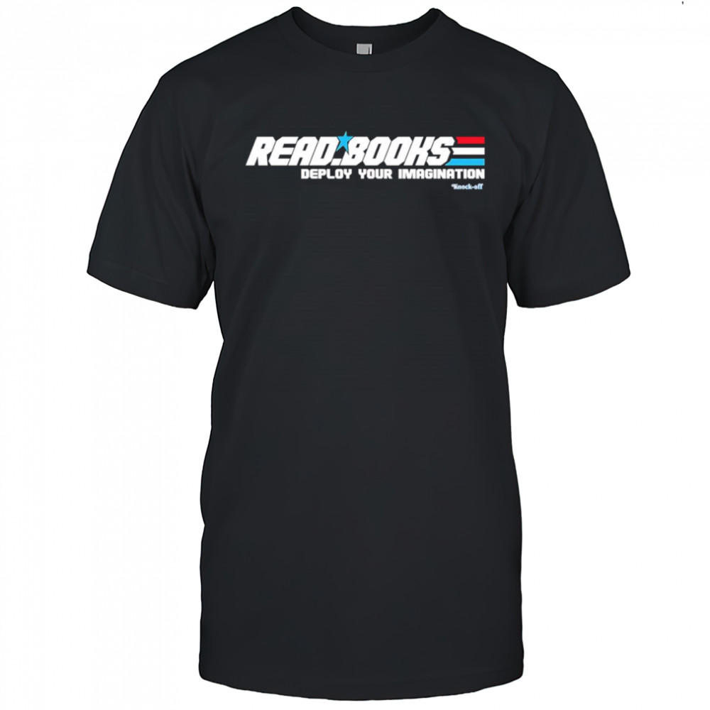 Read books deploy your imagination shirt