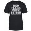 Red Flags Fuck Better Assholes Life Forever T-Shirt