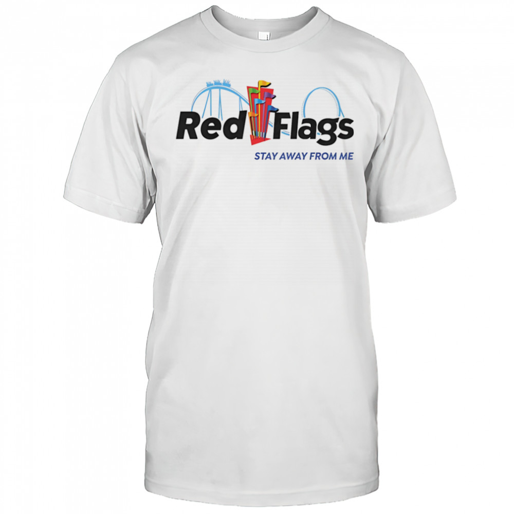 Red flags stay away from me shirt