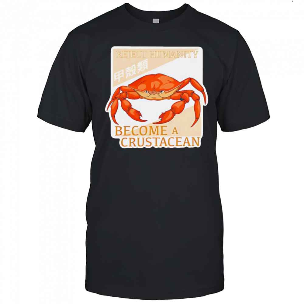 Reject humanity become a crustacean shirt