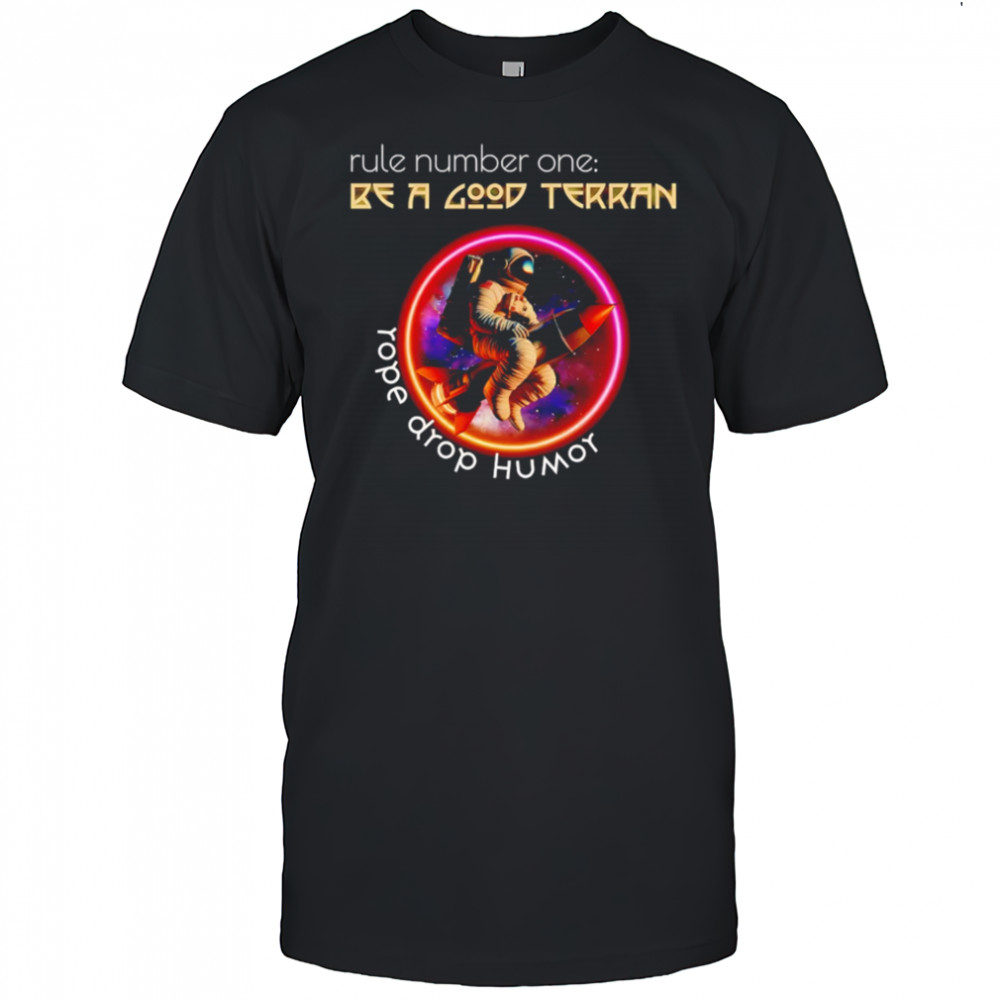 Rule Number One Be A Good Terran Rope Drop Humοy shirt