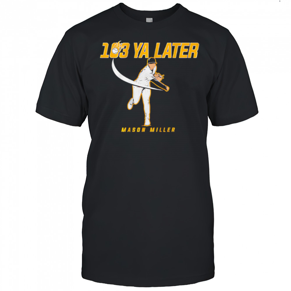 San Diego Padres Mason Miller 103 Ya Later shirt