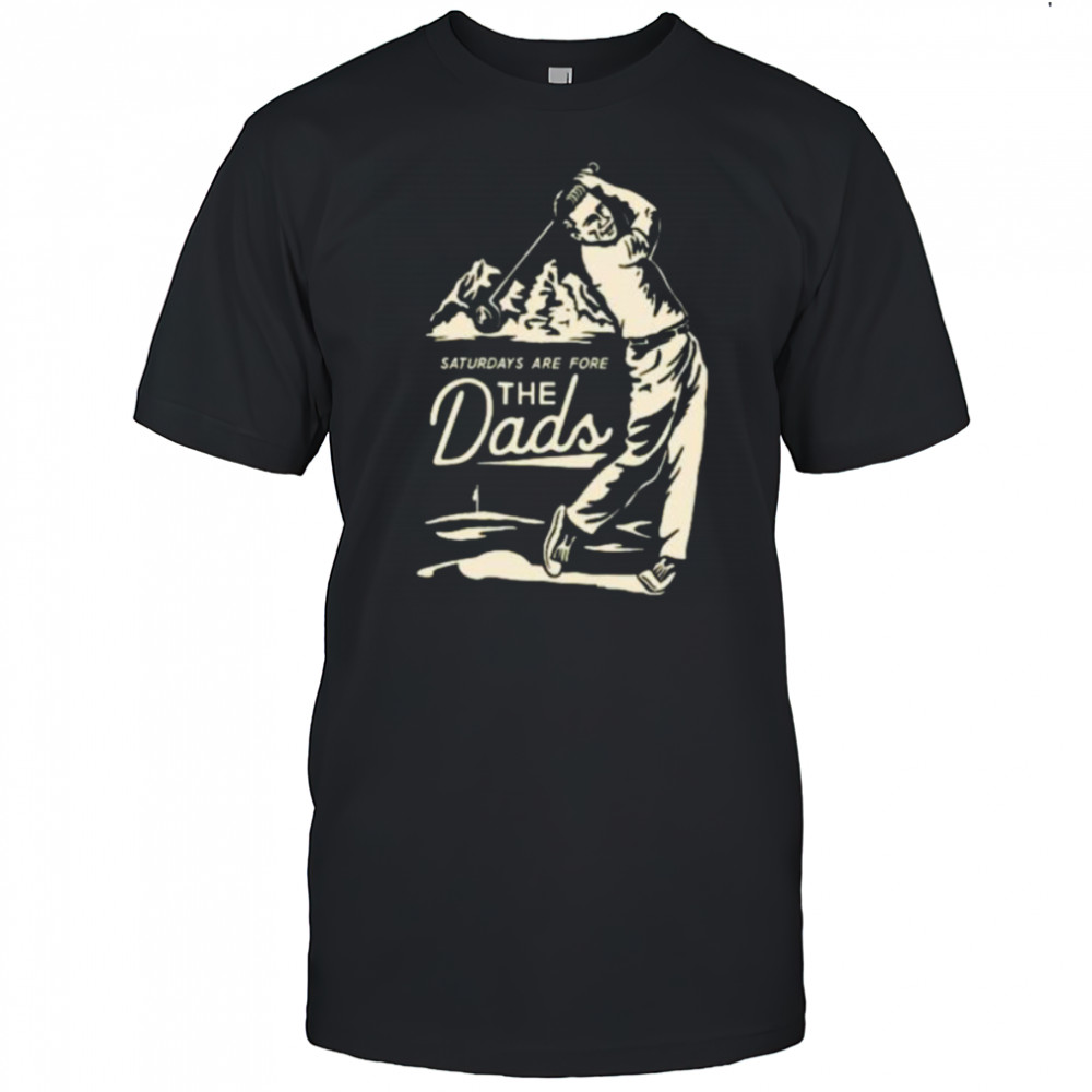 Saturdays Are Fore the Dads Swing Shirt