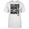 Scared Money don’t make money shirt