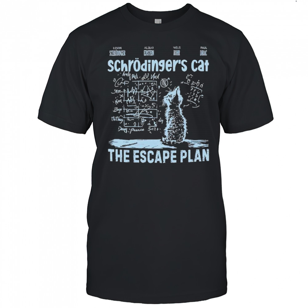 Schrodinger’s cat escape plan interesting physics science shirt