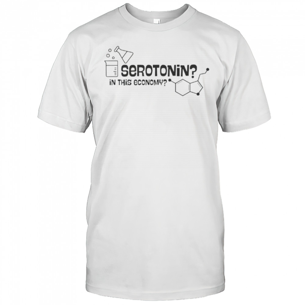 Serotonin In This Economy T-Shirt