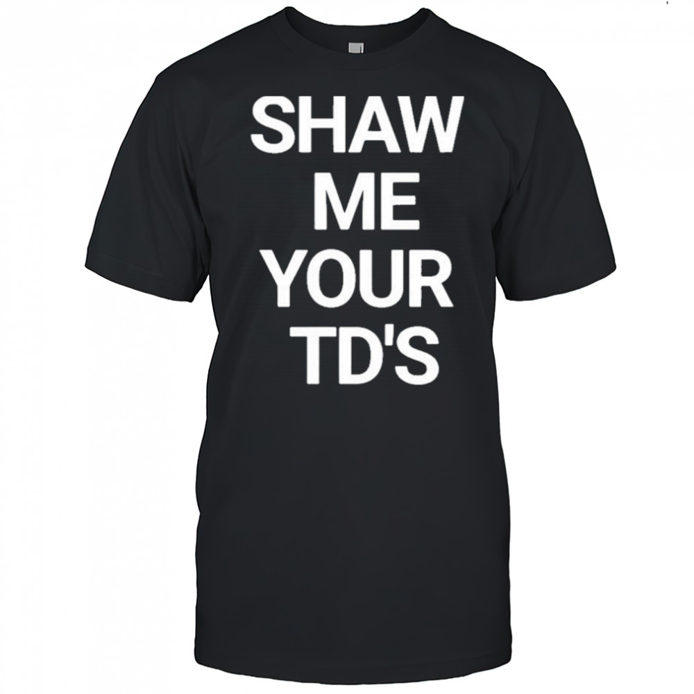 Show Me Your Td’s T-Shirt