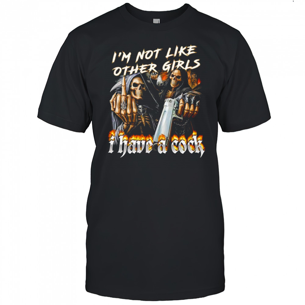 Skeleton I’m not like other girls I have a cock shirt