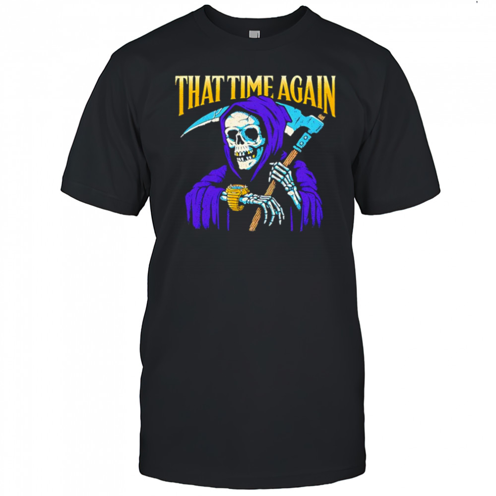 Skeleton reaper that time again shirt