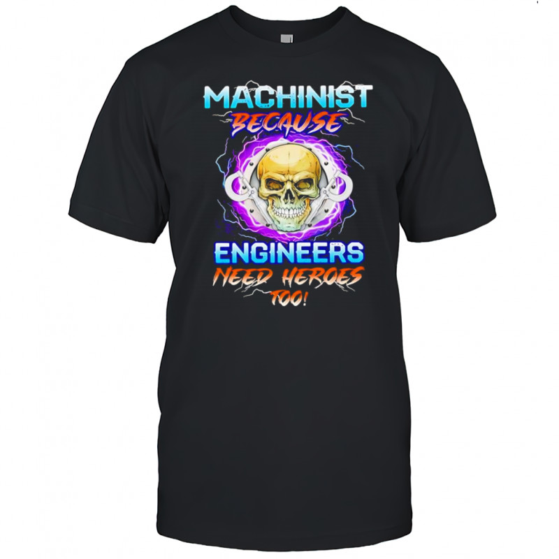 Skull machinist because engineers need heroes too shirt