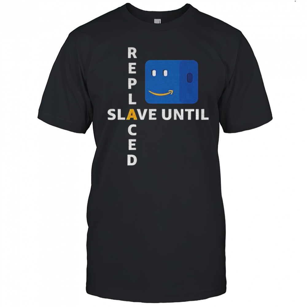 Slave until replaced shirt
