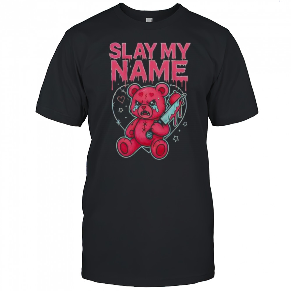 Slay my name Bear shirt