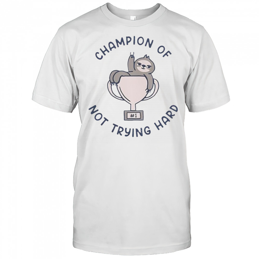 Sloth Slacker Champion Of Not Trying Hard T-Shirt