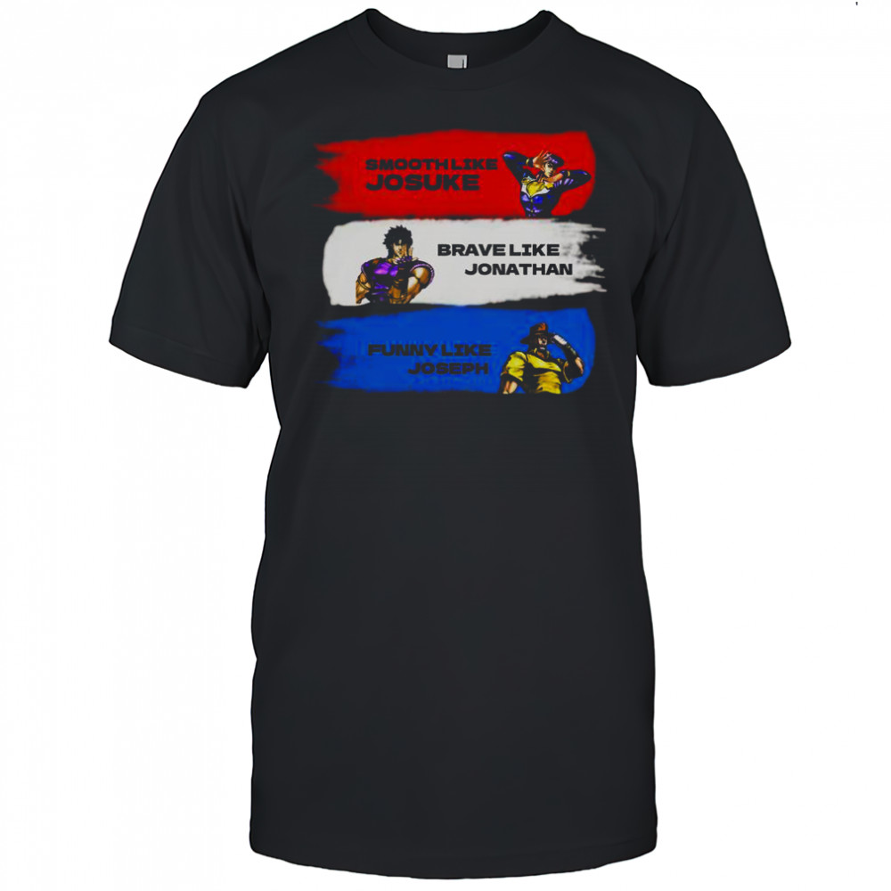 Smooth Like Josuke Brave Like Jonathan And Like Joseph T-Shirt