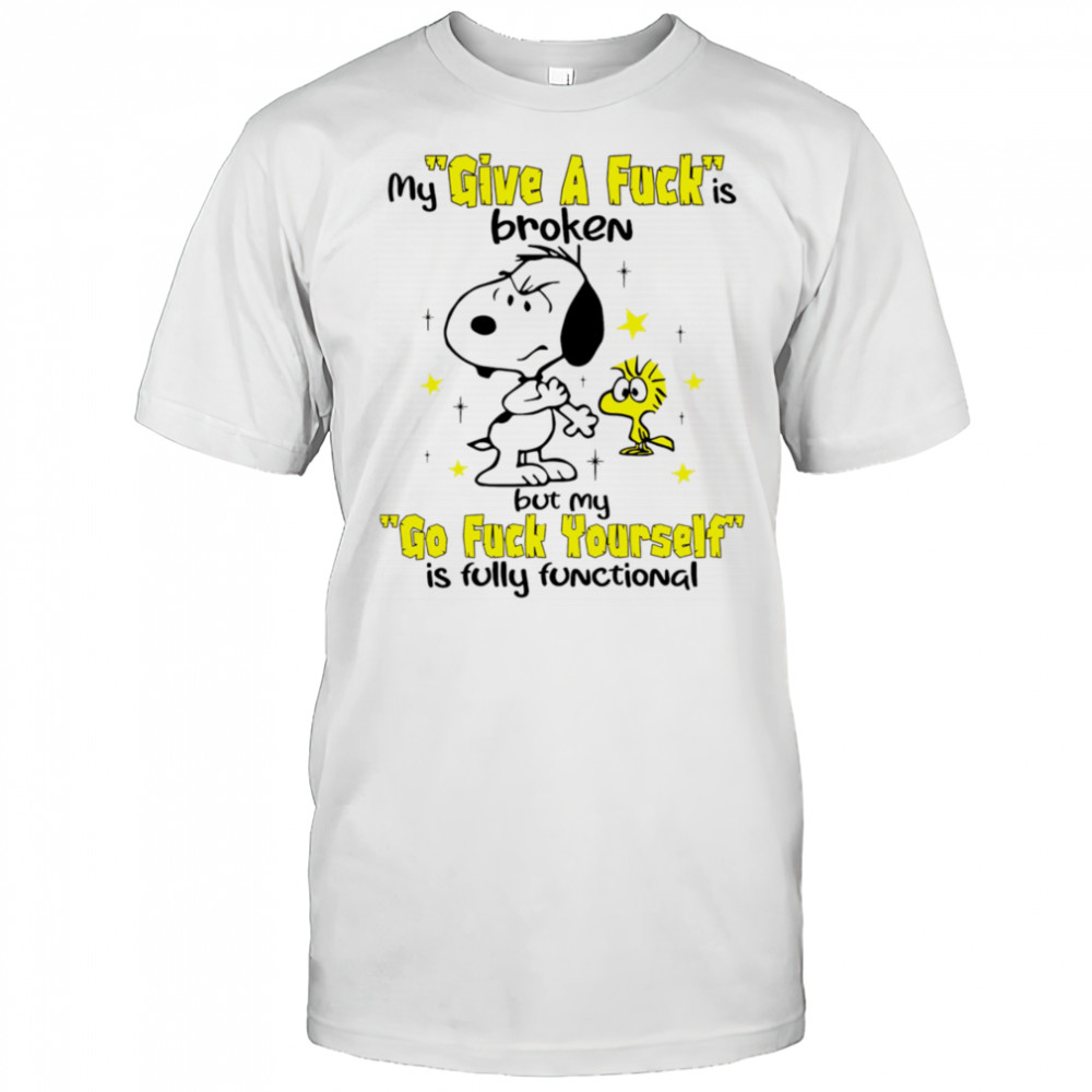 Snoopy and Woodstock my give a fuck is broken but my go fuck yourself is fully functional shirt