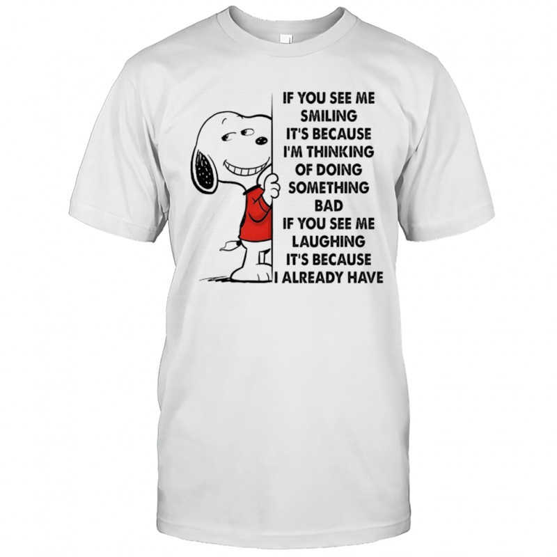 Snoopy if you see me smiling it’s because I’m thinking of doing something bad shirt
