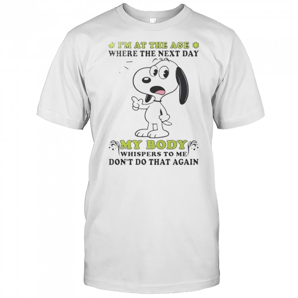 Snoopy I’m At The Age Where The Next Day My Body Whispers To Me Don’t Do That Again T-Shirt