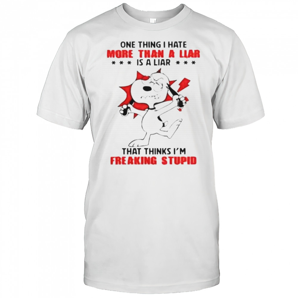 Snoopy One Thing I Hate More Than A Liar That Thinks I’m Freaking Stupid T-Shirt
