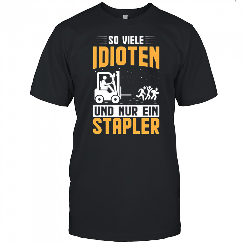So Viele Idioten Und Nur Ein Stapler shirt