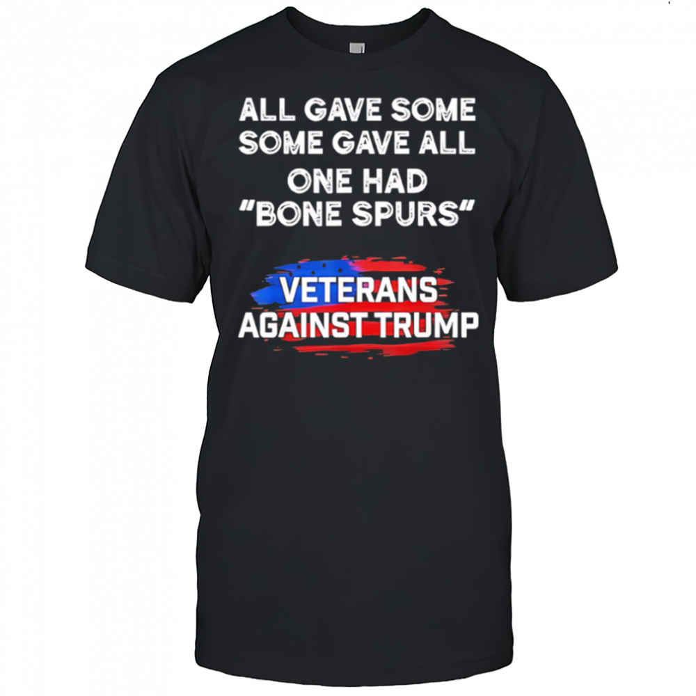 Some gave all one had bone spurs veterans against Trump shirt