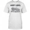 Sorry Ladies I Only Hang With Models T-Shirt