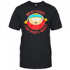South Park What-ever I do what I want shirt