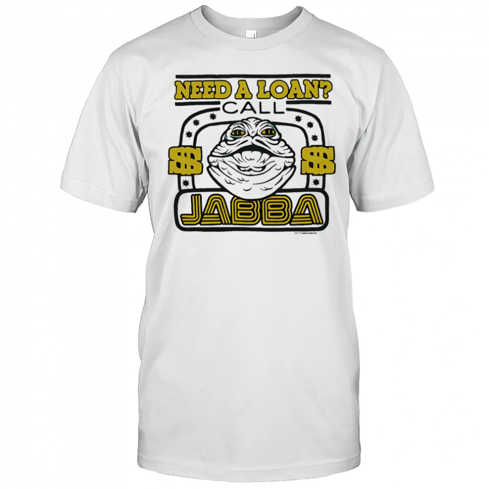 Star Wars need a loan call Jabba shirt