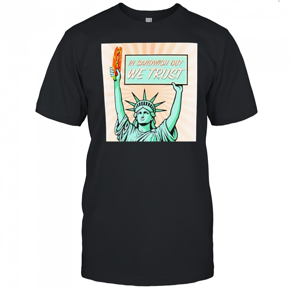 Statue of Liberty In Sandwich guy we trust shirt