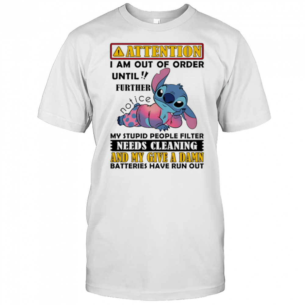 Stitch attention I am out of order until further notice my stupid people filter needs cleaning shirt