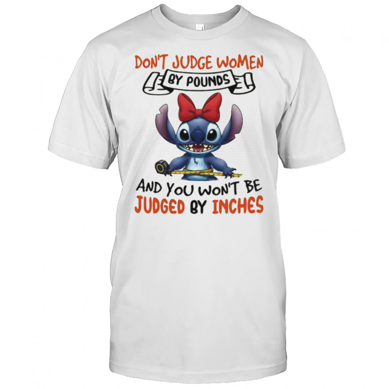 Stitch don’t judge women by pounds and you won’t be judged by inches shirt