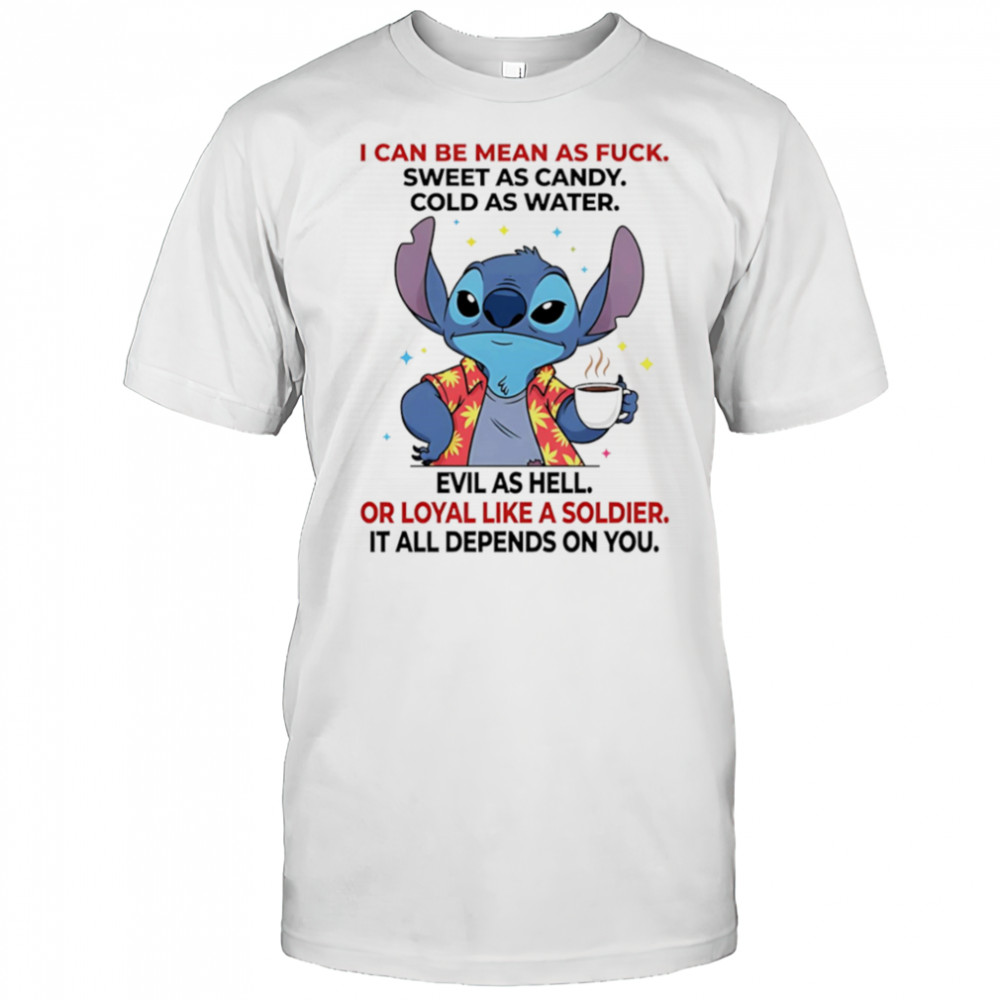 Stitch I can be mean as fuck sweet as candy cold as water evil as hell or loyal like a soldier shirt Stitch I can be mean as fuck sweet as candy cold as water evil as hell or loyal like a soldier shirt