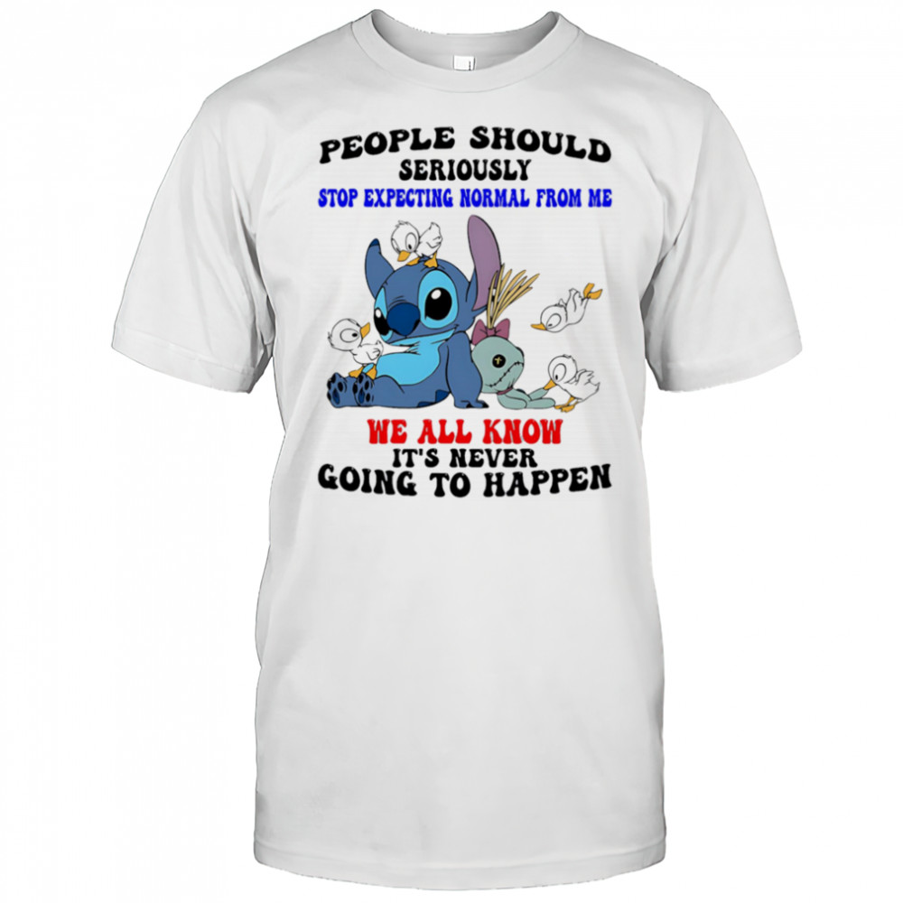 Stitch people should seriously stop expecting normal from me we all know it’s never going to happen shirt