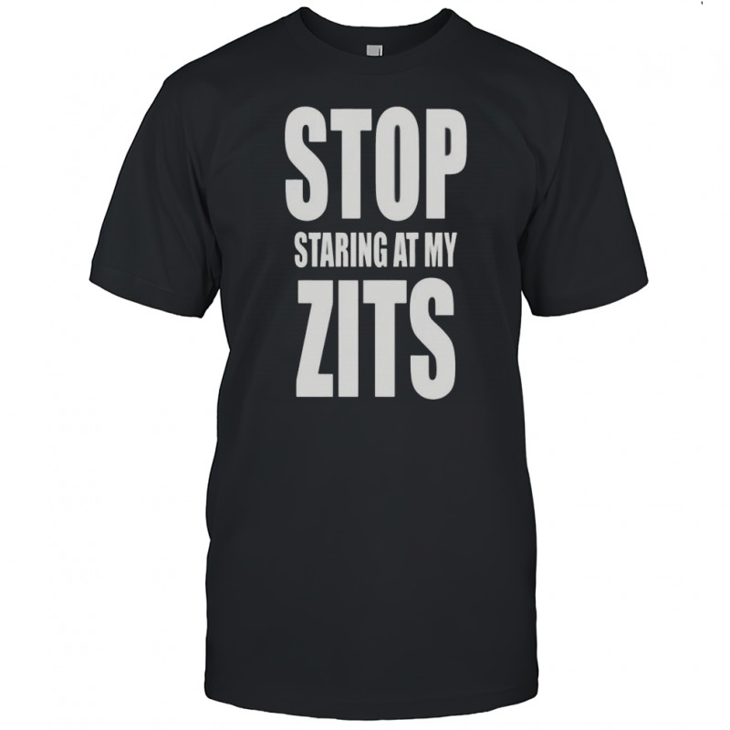 Stop Staring At My Zits T-Shirt