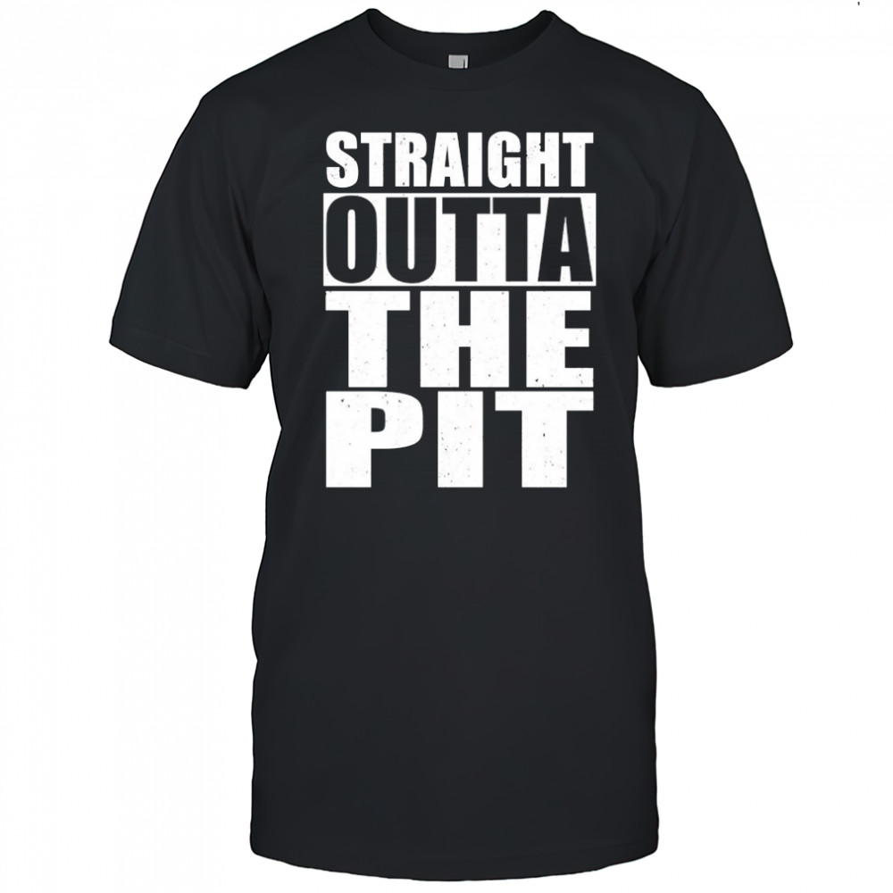 Straight Outta The Pit T-shirt