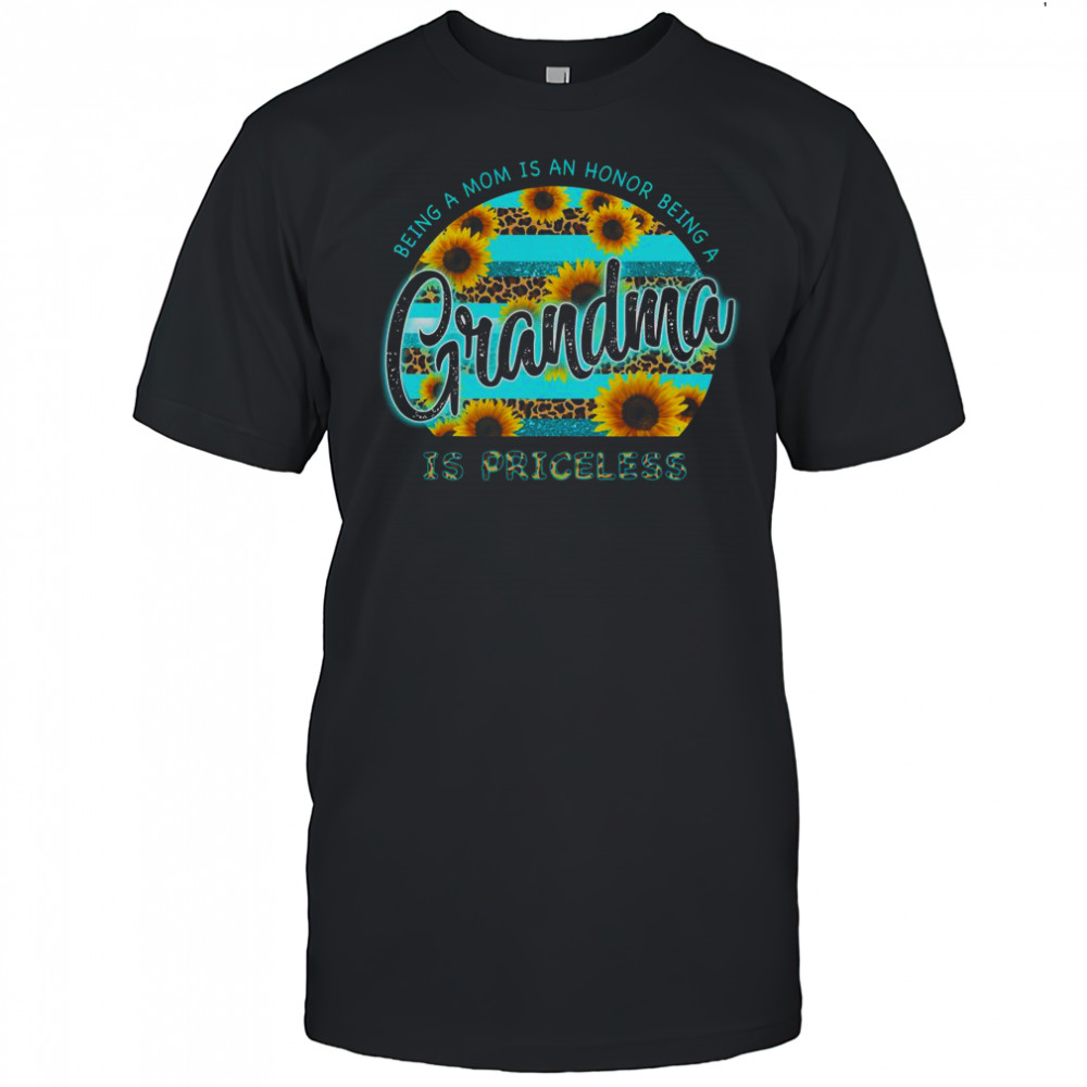 Sunflower Being A Mom Is An Honor Being A Grandma Is Priceless T-Shirt